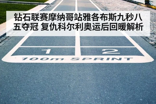 钻石联赛摩纳哥站雅各布斯九秒八五夺冠 复仇科尔利奥运后回暖解析