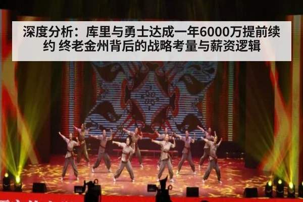 深度分析：库里与勇士达成一年6000万提前续约 终老金州背后的战略考量与薪资逻辑